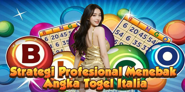 Strategi Profesional Menebak Angka Togel Italia