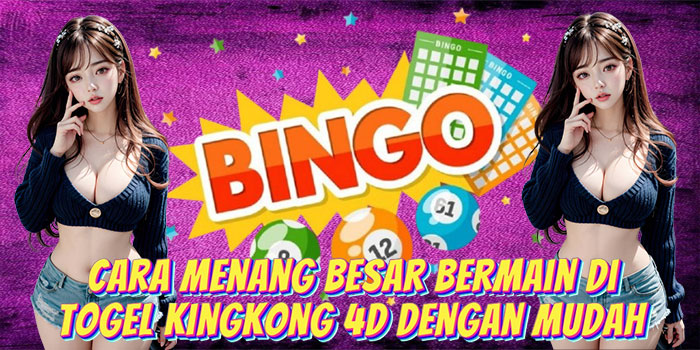 Cara Menang Besar Bermain di Togel Kingkong 4D Dengan Mudah