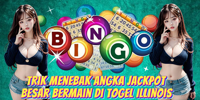 Trik Menebak Angka Jackpot Besar Bermain di Togel Illinois