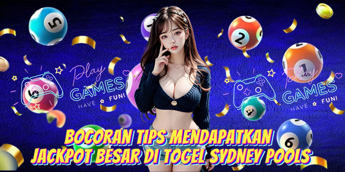 Bocoran Tips Mendapatkan Jackpot Besar Di Togel Sydney Pools